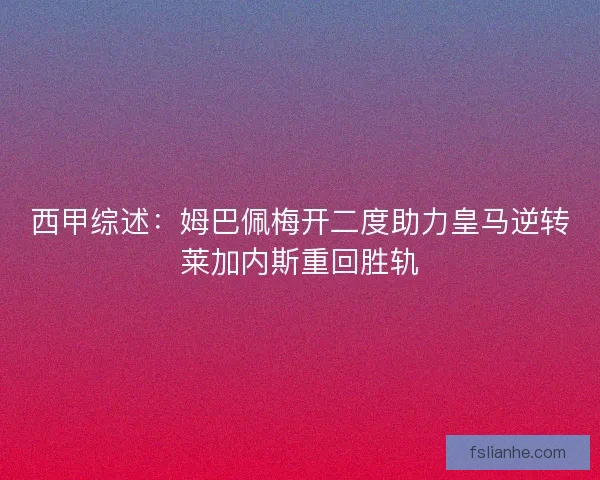西甲综述：姆巴佩梅开二度助力皇马逆转莱加内斯重回胜轨